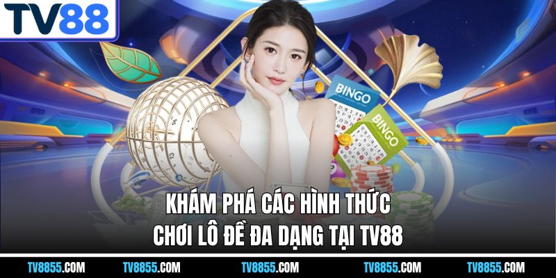 các cách chơi tại lô đề tv88 các cách chơi tại lô đề tv88