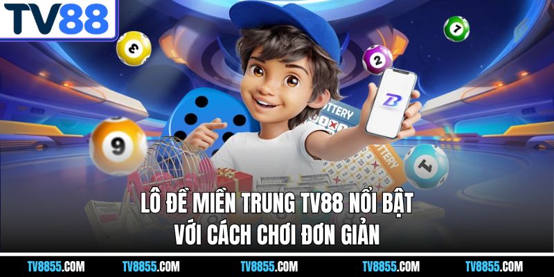 Lô đề miền trung TV88 nổi bật với cách chơi đơn giản Lô đề miền trung TV88 nổi bật với cách chơi đơn giản